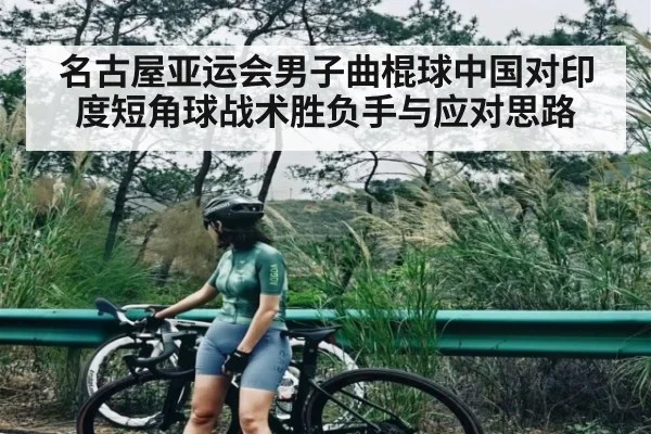 名古屋亚运会男子曲棍球中国对印度短角球战术胜负手与应对思路
